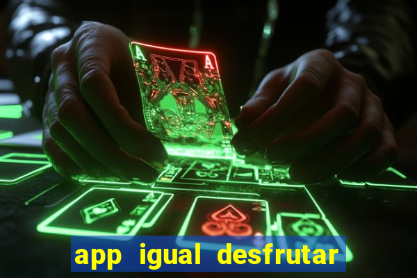 app igual desfrutar de dinheiro